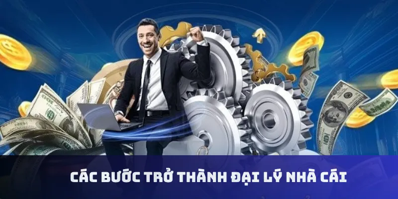 Các bước trở thành đại lý nhà cái