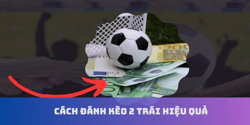 Cách đánh kèo 2 trái hiệu quả