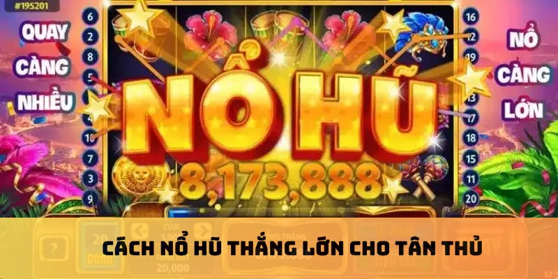 Cách nổ hũ thắng lớn cho tân thủ