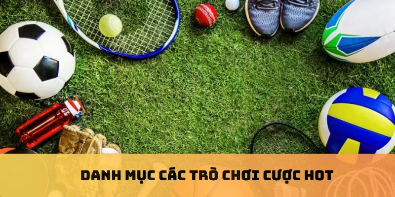 Danh mục các trò chơi cược hot