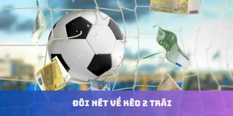 Đôi nét về kèo 2 trái