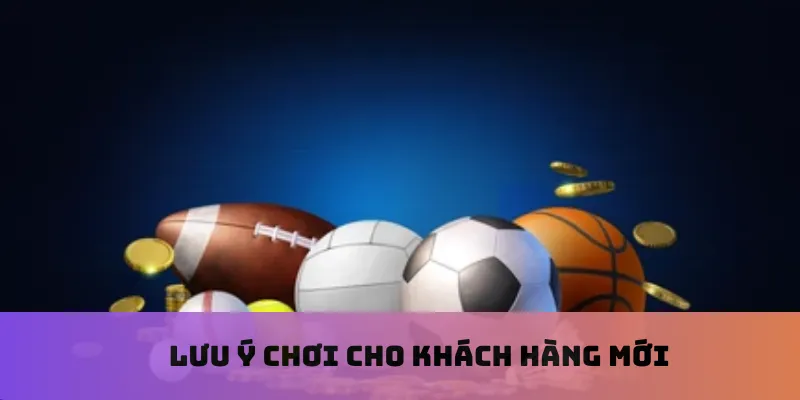Lưu ý chơi cho khách hàng mới