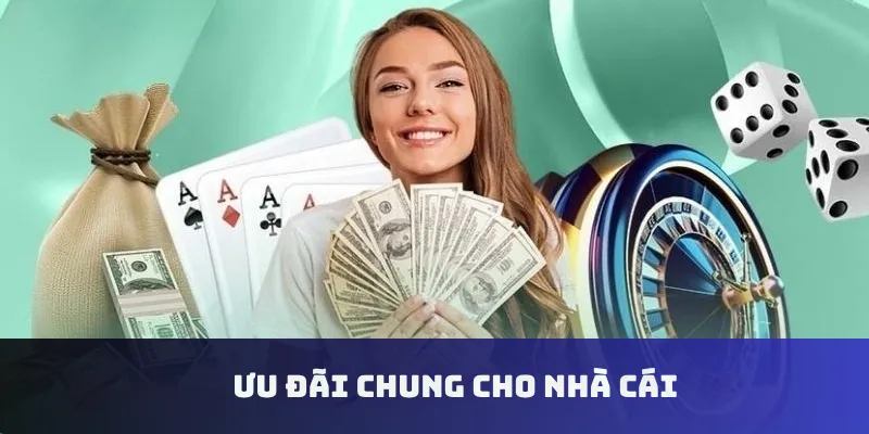 Ưu đãi chung cho nhà cái