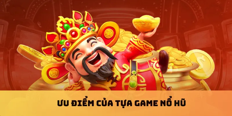 Ưu điểm của tựa game nổ hũ